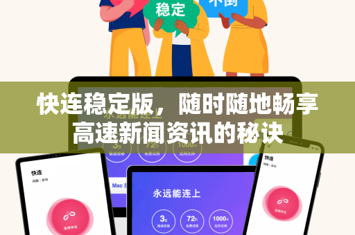 快连稳定版，随时随地畅享高速新闻资讯的秘诀