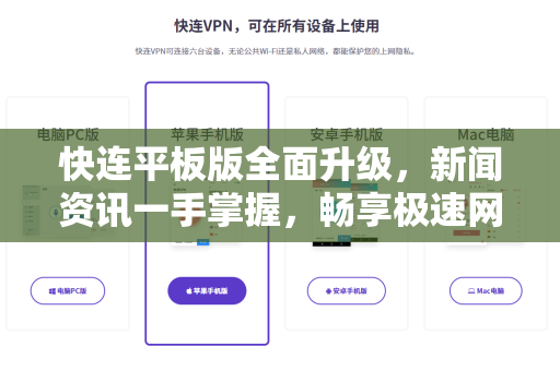 快连平板版全面升级，新闻资讯一手掌握，畅享极速网络体验