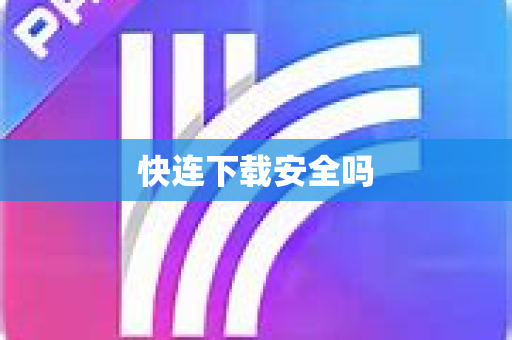 快连下载安全吗