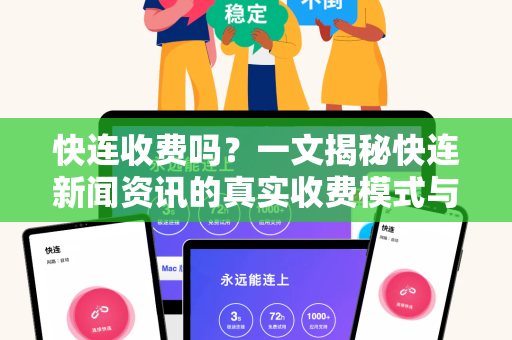 快连收费吗？一文揭秘快连新闻资讯的真实收费模式与使用技巧