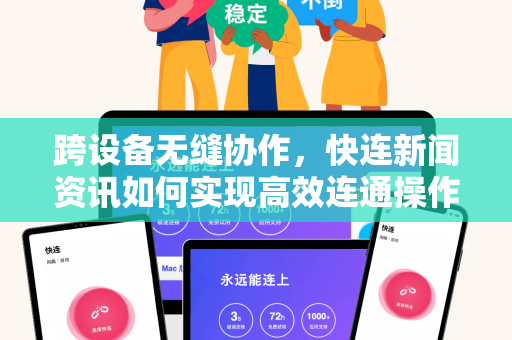 跨设备无缝协作，快连新闻资讯如何实现高效连通操作