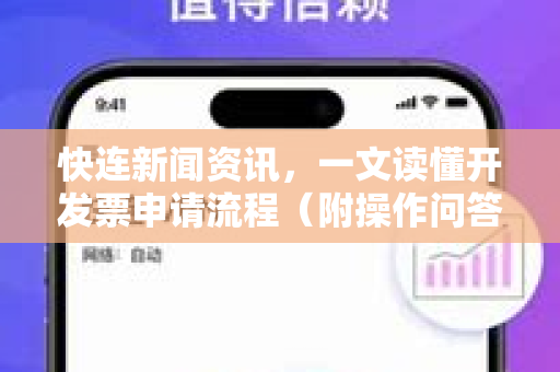快连新闻资讯，一文读懂开发票申请流程（附操作问答）
