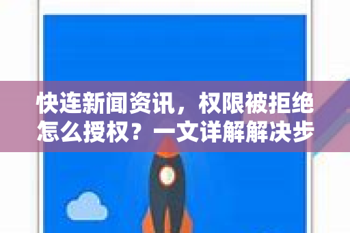 快连新闻资讯，权限被拒绝怎么授权？一文详解解决步骤与常见问答