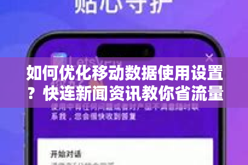 如何优化移动数据使用设置？快连新闻资讯教你省流量、畅享资讯