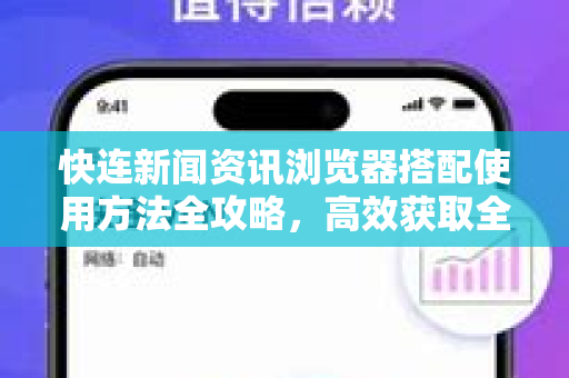 快连新闻资讯浏览器搭配使用方法全攻略，高效获取全球资讯