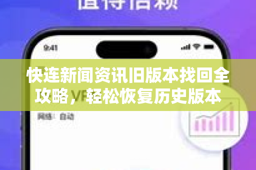 快连新闻资讯旧版本找回全攻略，轻松恢复历史版本