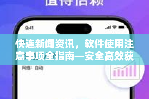 快连新闻资讯，软件使用注意事项全指南—安全高效获取实时信息