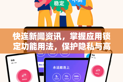 快连新闻资讯，掌握应用锁定功能用法，保护隐私与高效阅读