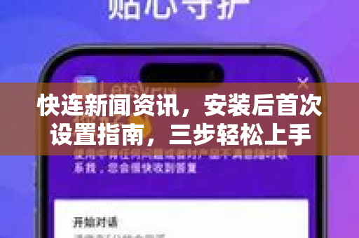 快连新闻资讯，安装后首次设置指南，三步轻松上手