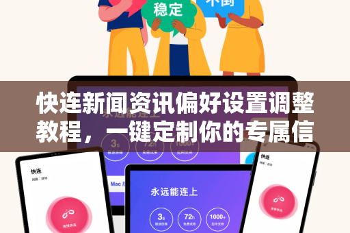 快连新闻资讯偏好设置调整教程，一键定制你的专属信息流