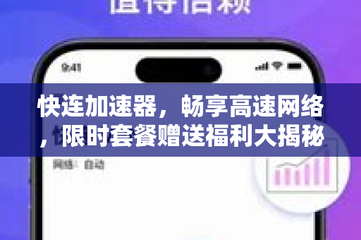 快连加速器，畅享高速网络，限时套餐赠送福利大揭秘