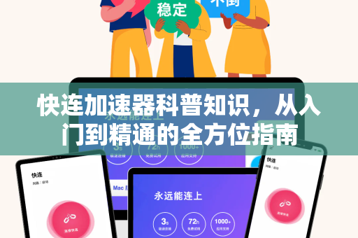 快连加速器科普知识，从入门到精通的全方位指南
