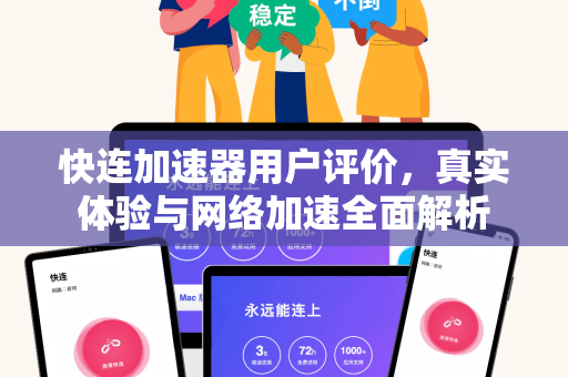 快连加速器用户评价，真实体验与网络加速全面解析
