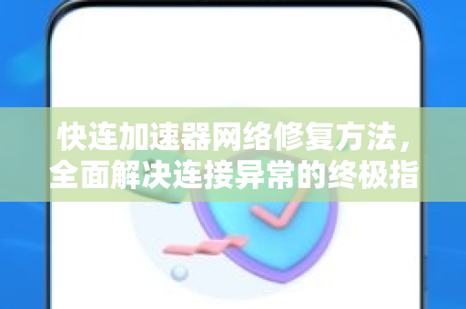 快连加速器网络修复方法，全面解决连接异常的终极指南