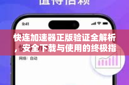 快连加速器正版验证全解析，安全下载与使用的终极指南