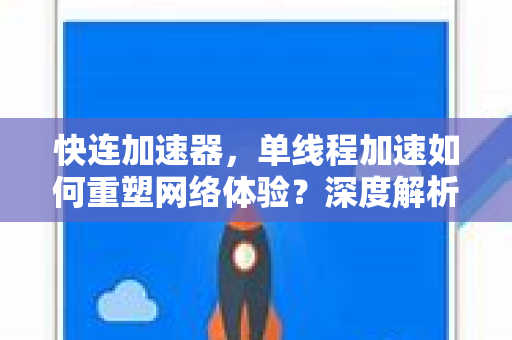 快连加速器，单线程加速如何重塑网络体验？深度解析与实用指南