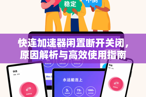 快连加速器闲置断开关闭，原因解析与高效使用指南